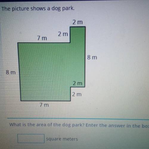 The picture shows a dog park. 2 m 2 m 7m 8 m 8 m 2 m 2 m 7 m What is the area of the dog park? Ente