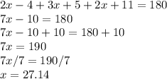 2x-4+3x+5+2x+11=180\\7x-10=180\\7x-10+10=180+10\\7x=190\\7x/7=190/7\\x=27.14\\