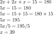 2x+2x+x-15=180\\5x-15=180\\5x-15+15=180+15\\5x=195\\5x/5=195/5\\x=39