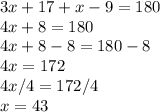 3x+17+x-9=180\\4x+8=180\\4x+8-8=180-8\\4x=172\\4x/4=172/4\\x=43