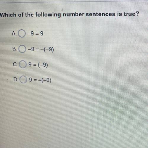 Which of the following number sentences is true?
A -9=9
B-9=-(9)
C 9=(-9)
D 9=-(-9)