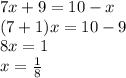 7x + 9 = 10 - x \\ (7 + 1)x = 10 - 9 \\ 8x = 1 \\ x =  \frac{1}{8}