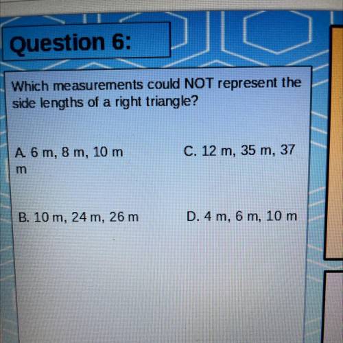 Which measurements could NOT represent the

side lengths of a right triangle?
C. 12 m, 35 m, 37
A