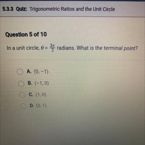 In a unit circle, 0 = 37 radians. What is the terminal point?

A. (0, -1)
B. (-1,0)
C. (1,0)
D. (0