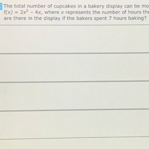 The total number of cupcakes in a bakery display can be modeled by the function

f(x) = 2x^2- 4x,