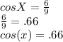 cosX=\frac{6}{9} \\\frac{6}{9} =.66\\cos(x)=.66