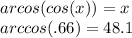 arcos(cos(x))=x\\arccos(.66)=48.1