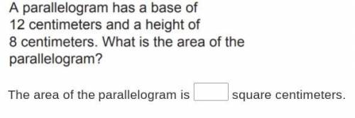 A parallelogram has a base of 12 centimeters and a height of 8 centimeters. What is the area of the