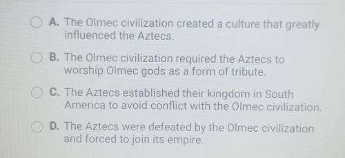 Which of the following describes the relationship between the Olmec and Aztec civilizations?​