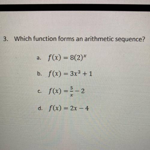 Which function forms an arithmetic sequence?

a. f(x) = 8(2)^2
b. f(x) = 3x^3 + 1
c. f(x) = 5/x -2