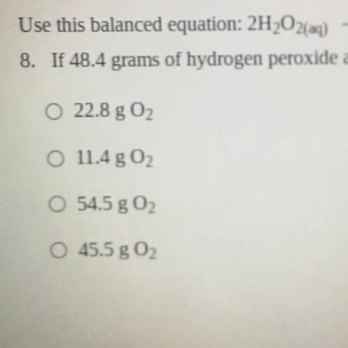 Use this balanced equation 2H2O2(aq) -> 2H2O(l) + O2(g) If 48.4 grams of hydrogen peroxide are u