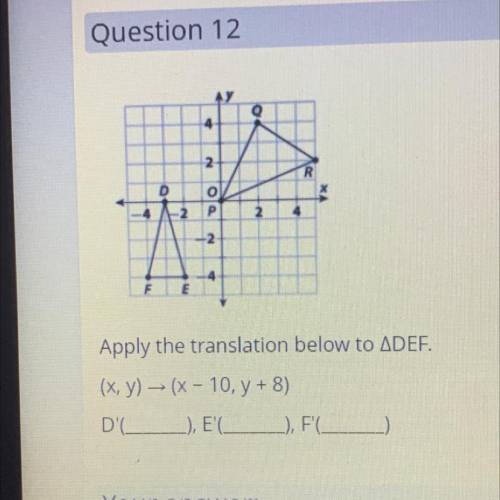 PLEASE HELP

 
Apply the translation below to DEF.
(x, y) - (x - 10,7 + 8) D'(__), E'(__)F'(__)