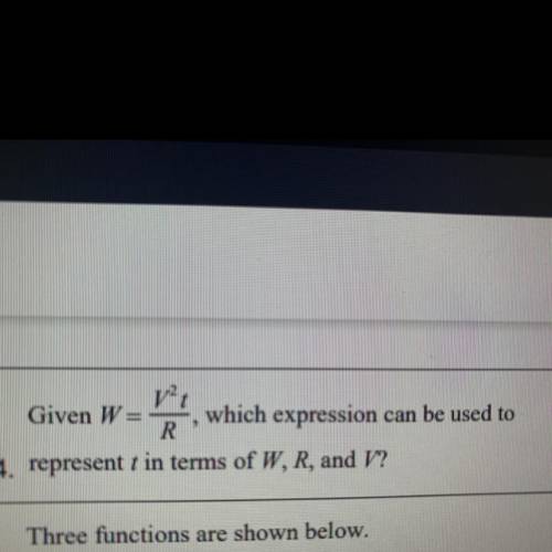 PLEASE HELP

Given W = V^2t/4 which expression can be used to represent t in terms of W. R, and I?