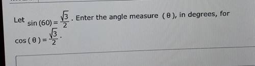 13. Let Enter the angle measure (), in degrees, for sin (60) = 2 13 cos (O)=2​