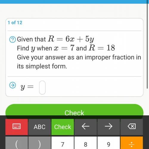 Given that R = 6x + 5y Find y when x = 7 and R = 18 give your answer as an improper fraction in its