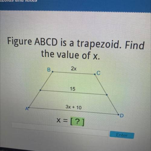 Figure ABCD is a trapezoid. Find

the value of x.
2x
В,
с
15
3x + 10
A
D
x= [?]