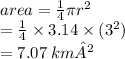 area =  \frac{1}{4} \pi {r}^{2}  \\  =  \frac{1}{4}  \times 3.14 \times ( {3}^{2} ) \\  = 7.07 \: km²
