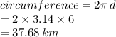 circumference = 2\pi \: d \\  = 2 \times 3.14 \times 6 \\  = 37.68 \: km