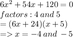 6 {x}^{2}  + 54x + 120 = 0 \\ factors :  4 \: and \:  5 \\ =  (6x  + 24)(x + 5) \\   =   x =  -4 \: and \:  - 5