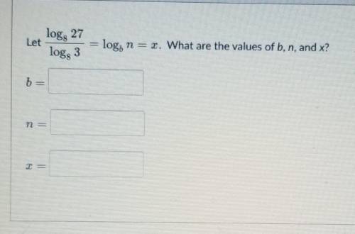 Let log₈27/log₈3 = logb n=x. what are the values of b, n, and x??​