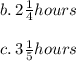b. \: 2 \frac{1}{4} hours \\  \\ c. \: 3 \frac{1}{5}hours