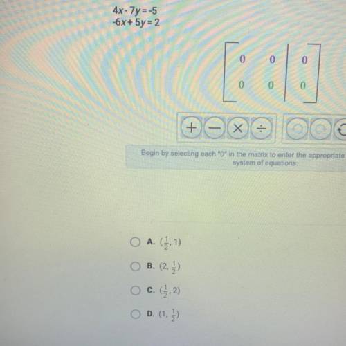 Use the matrix tool to solve the system of equations. Choose the correct

ordered pair.
4x - 7y =