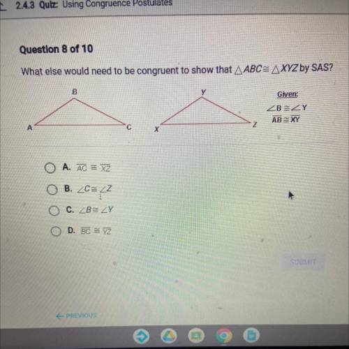 8 of 10
What else would need to be congruent to show that AABC=AXYZ by SAS?