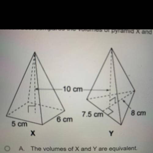 Which best compares the volumes of pyramid X and pyramid Y?

A. The volumes of X and Y are equival