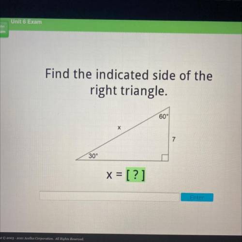 Find the indicated side of the
right triangle.
60°
х
7
30°
x = [?]
Enter