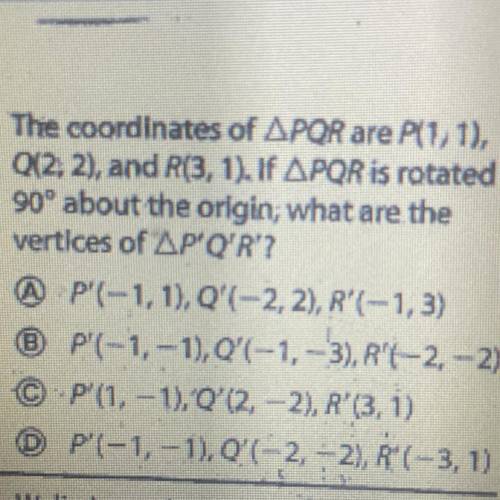 10. The coordinates of APOR are P(1, 1),

Q12, 2), and R(3, 1). IF APQR is rotated
90° about the o