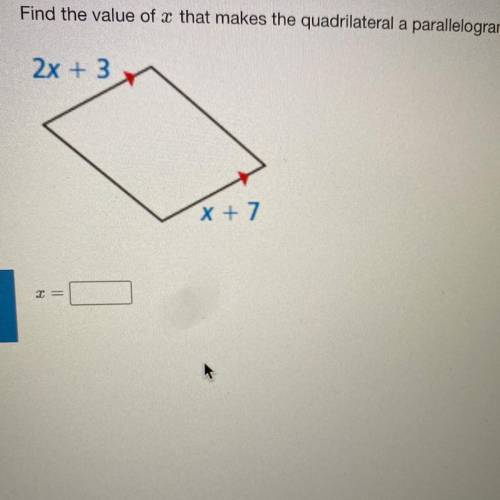 Find the value of x that makes the quadrilateral a parallelogram.
2x + 3
X +7