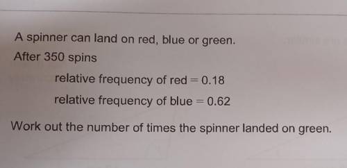 a spinner can on red, ble or green after 350 spin relative frequency of red=0.18 relative frequency
