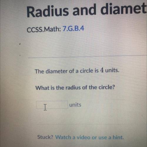 (ASAPPPPPP)The diameter of a circle is 4 units.

What is the radius of the circle?
units
I
