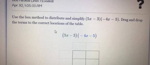 Use the box method to distribute and simplify (5x – 3) (-4x – 5). Drag and drop

the terms to the