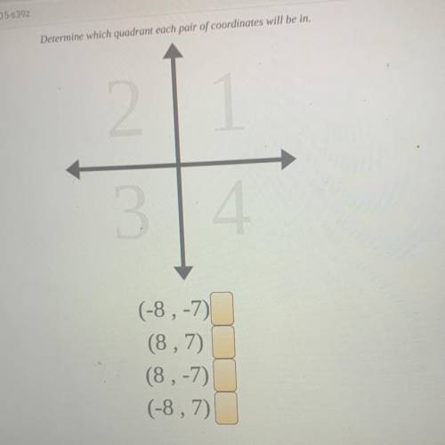 Determine which quadrant each pair of coordinates will be in.

 
3
(-8, -7
(8,7)
(8, -7)
(-8,7)