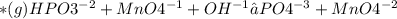 *(g) HPO {3}^{ - 2} + MnO {4}^{ - 1} +OH {}^{ - 1}  → PO {4}^{ - 3} + MnO {4}^{ - 2}