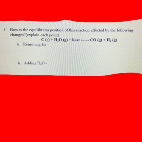 ￼How is the equilibrium position of this reaction affected by the following changes? (explain each