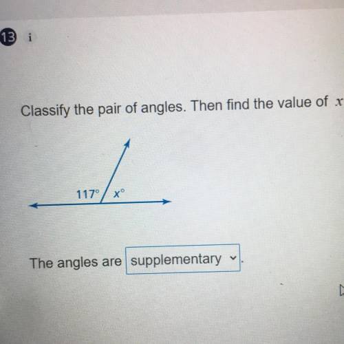 Classify the pair of angles. Then find the value of x .

117°/xº
The angles are supplementary
x=
P