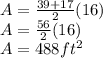A = \frac{39+17}{2} (16)\\A = \frac{56}{2} (16)\\A = 488ft^{2}