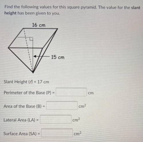 Find the following values for this square pyramid. The value for the slant

height has been given