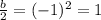 \frac{b}{2}=(-1)^2=1