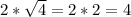 2*\sqrt{4}=2*2=4