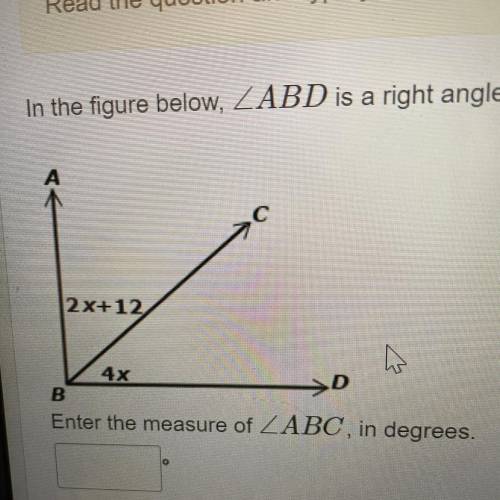 In the figure below, LABD is a right angle.

2x+12
4x
D
B
Enter the measure of ZABC, in degrees.