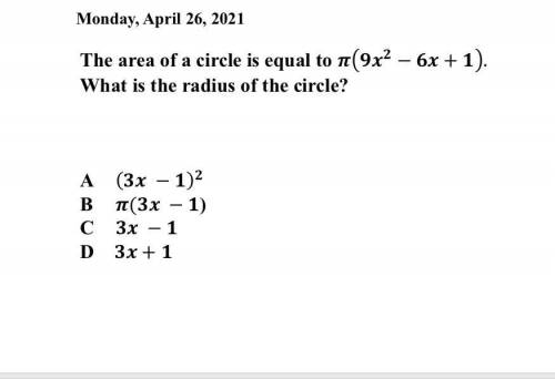 The area of a circle is equal to − + . What is the radius of the circle?