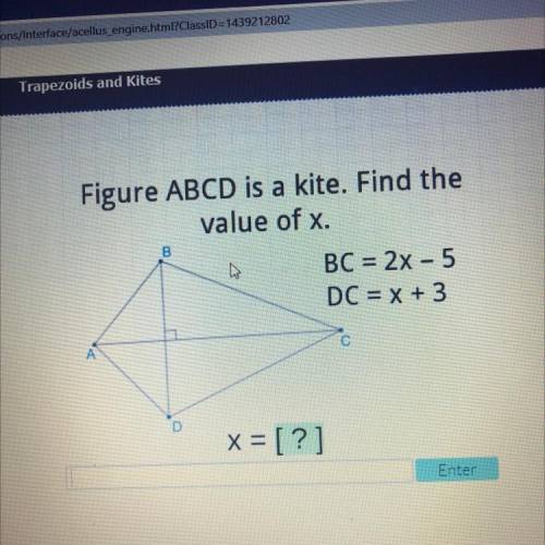 Figure ABCD is a kite. Find the value of x.
BC = 2x - 5
DC = x+3