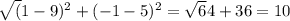 \sqrt(1-9)^2 + (-1-5)^2 = \sqrt64+36 = 10