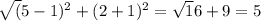 \sqrt(5-1)^2 +(2+1)^2 = \sqrt16+9 =5