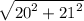 \sqrt{ {20}^{2}  +  {21}^{2} }
