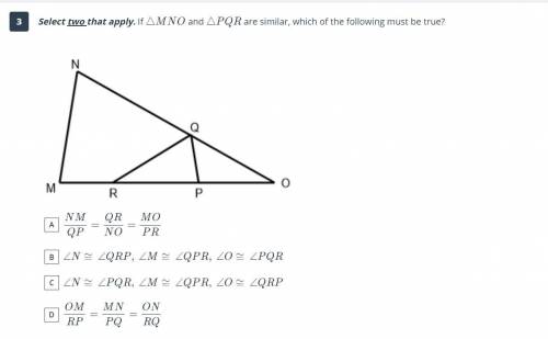 PLEASE HELP!

If triangle MNO and triangle PQR are similar, which of the following must be true?