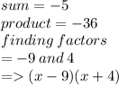 sum =  - 5 \\ product =  - 36 \\ finding \: factors \\ =  - 9 \: and \: 4 \\  =   ( x - 9)(x + 4)